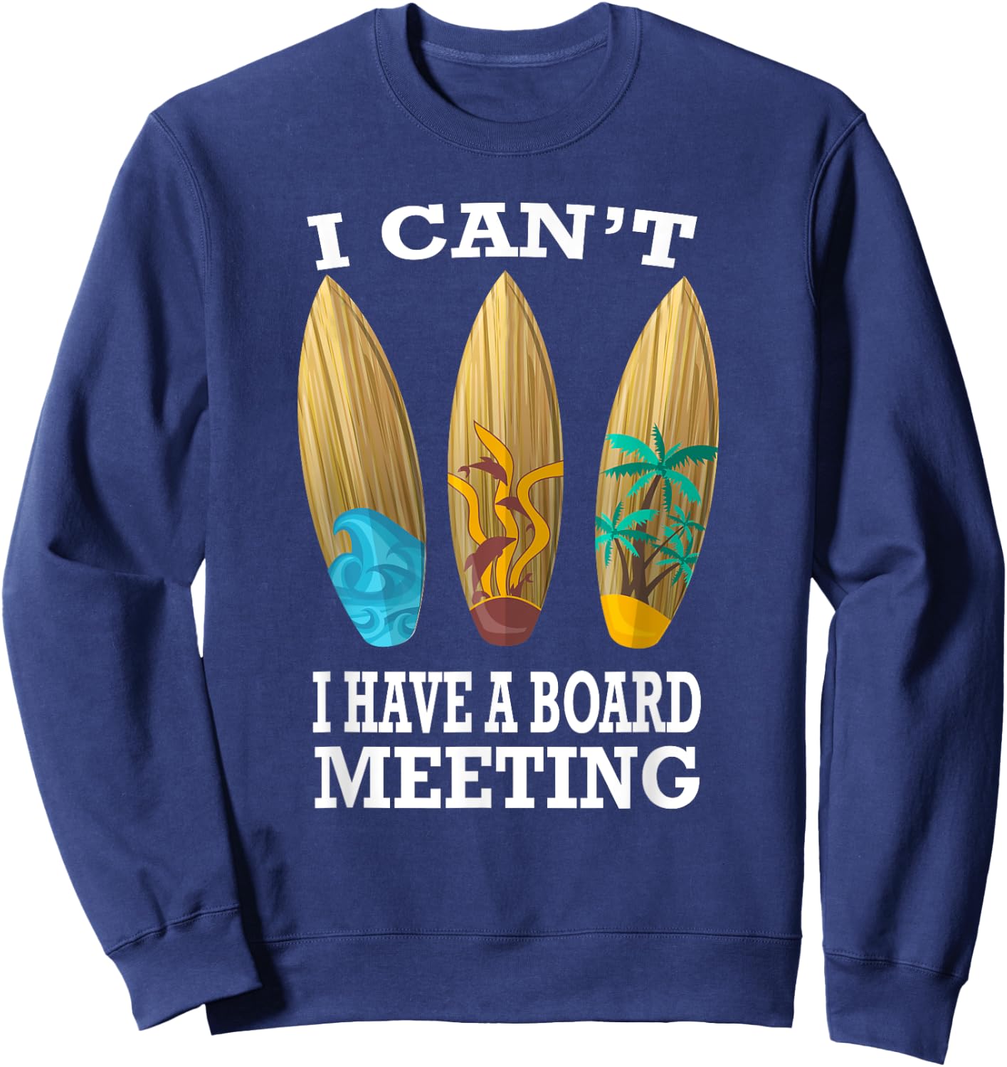 I Can't I Have A Board Meeting Surfing Funny Gift Sweatshirt - Sweatshirt | Navy
