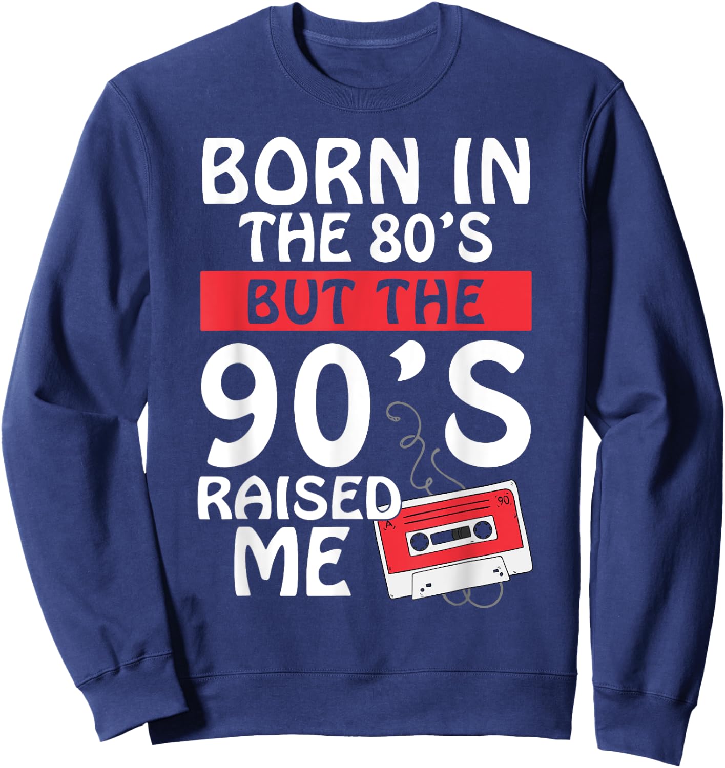 Born In The 80's But The 90's Raised Me - Birth Funny Gift Sweatshirt - Sweatshirt | Navy
