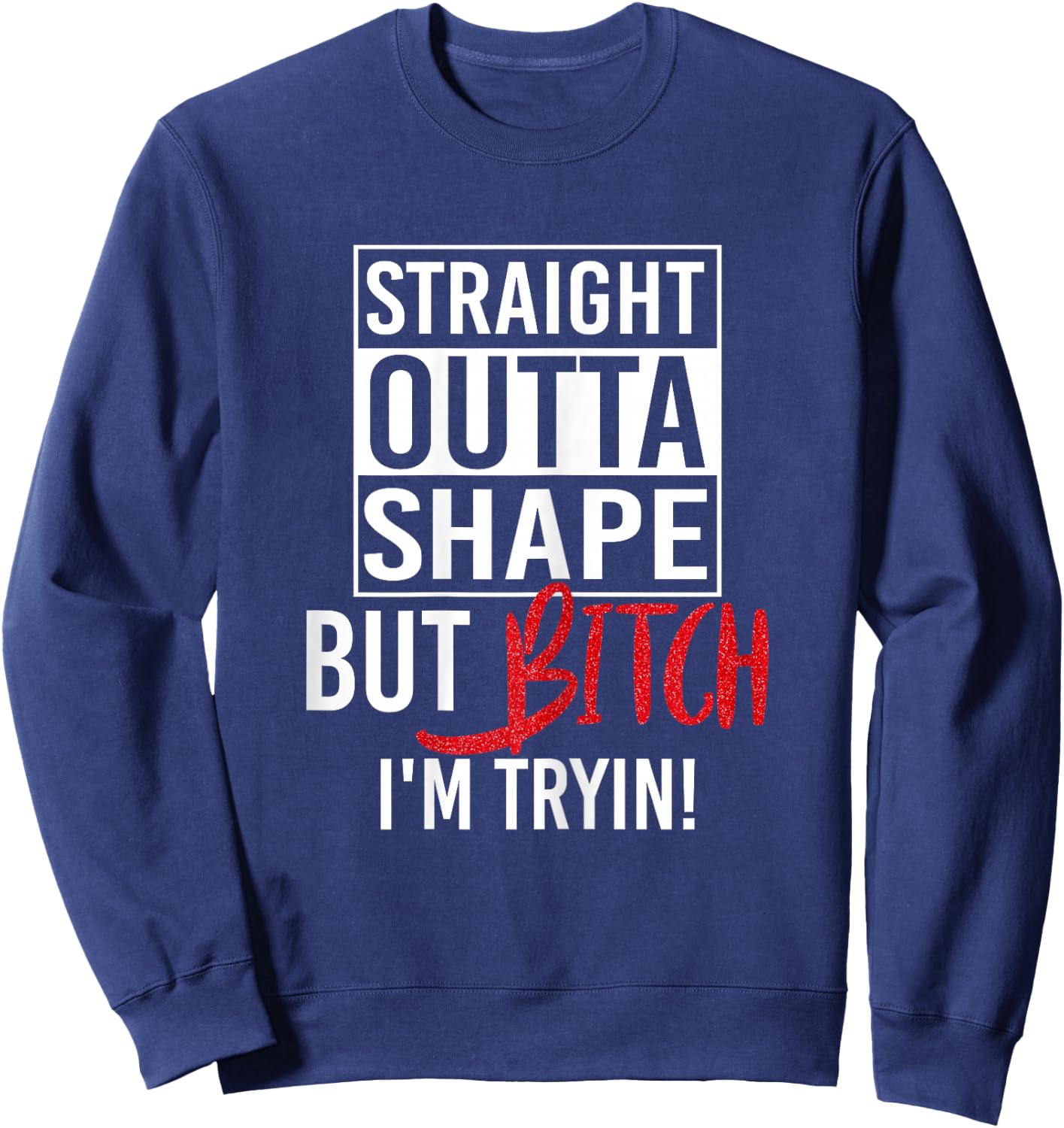 Straight Outta Shape But Bitch I'm Trying Fitness Women Sweatshirt - Sweatshirt | Navy