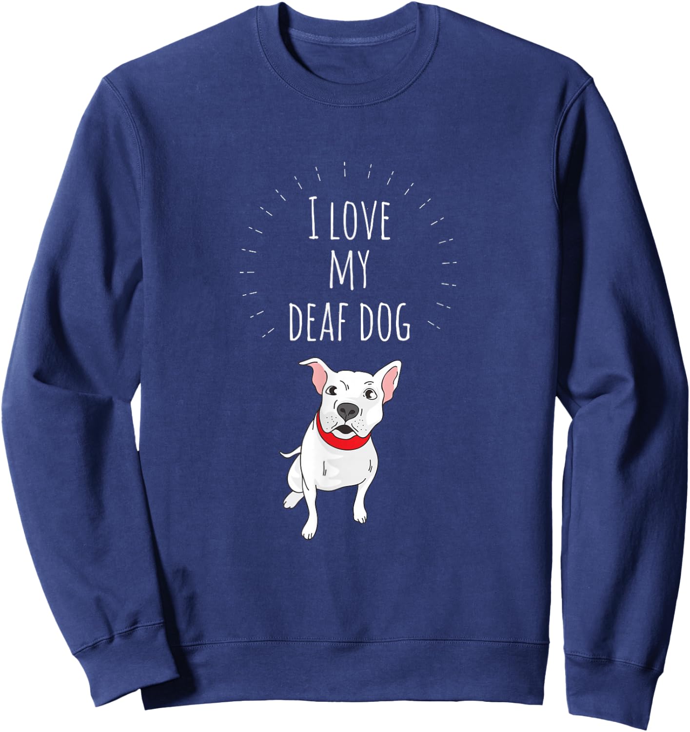 I Love My Deaf Dog: Cute For PitBull Lovers Sweatshirt - Sweatshirt | Navy