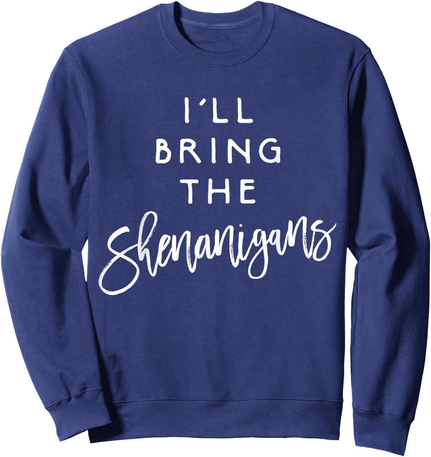 I'll Bring The Shenanigans Shirt Funny Drinking Party Group Sweatshirt - Sweatshirt | Navy