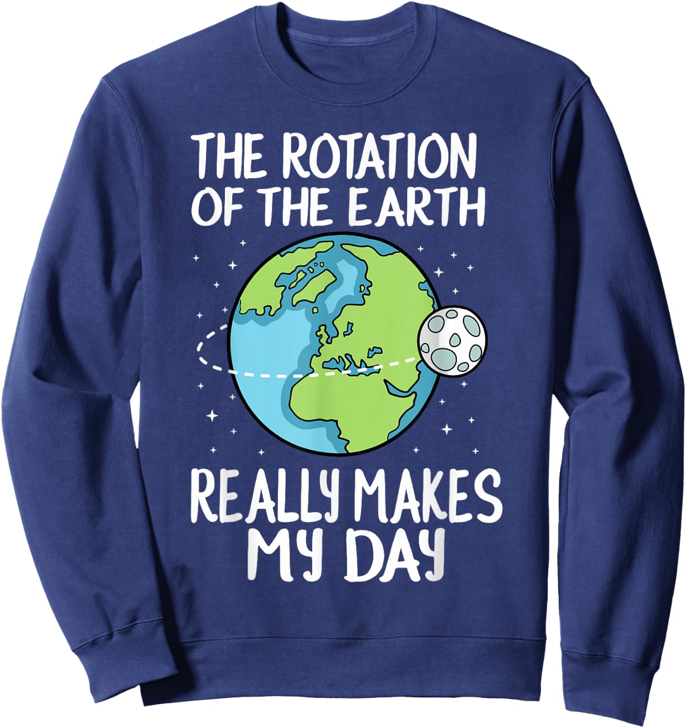 Rotation of the Earth Makes My Day Funny Science Sweatshirt - Sweatshirt | Navy