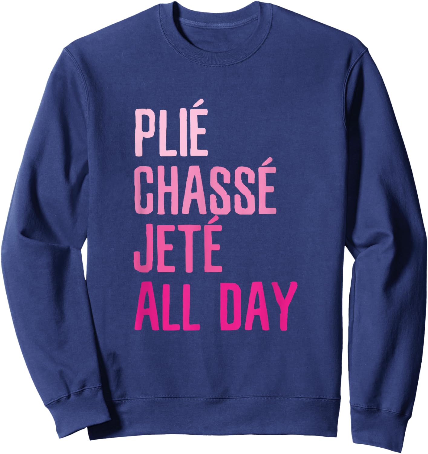 Plie Chasse Jete All Day - Dance Ballet Apparel Sweatshirt - Sweatshirt | Navy