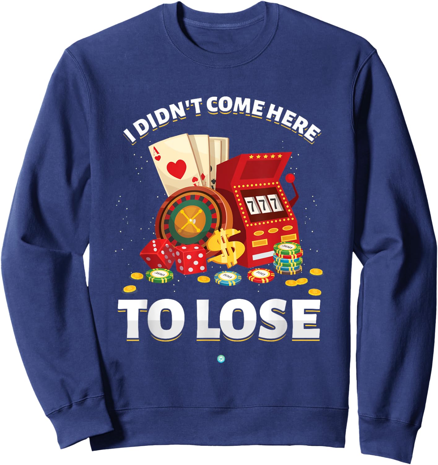 I Didn't Come Here To Lose Gambling Slot Machine Casino Gift Sweatshirt - Sweatshirt | Navy