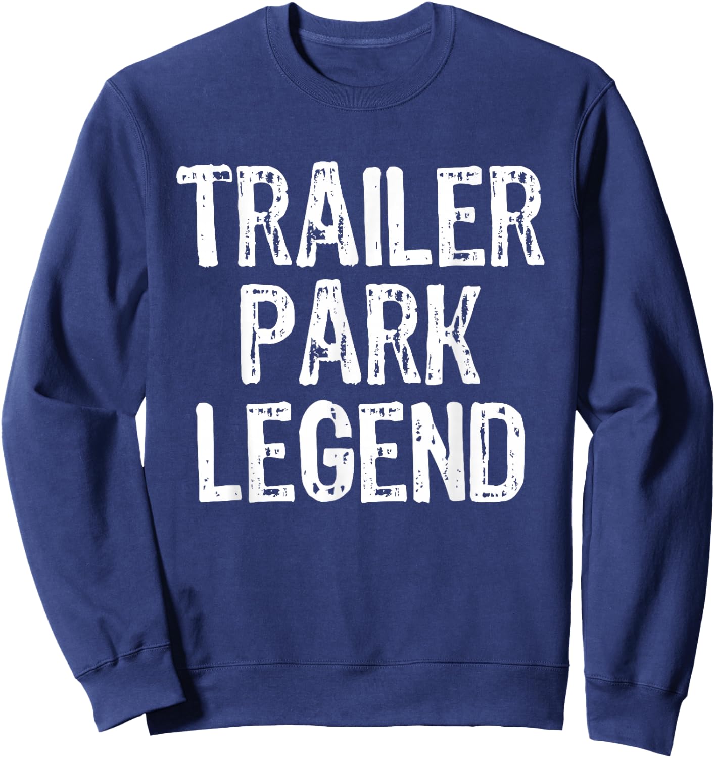 Trailer Park Legend Funny Redneck Sweatshirt - Sweatshirt | Navy