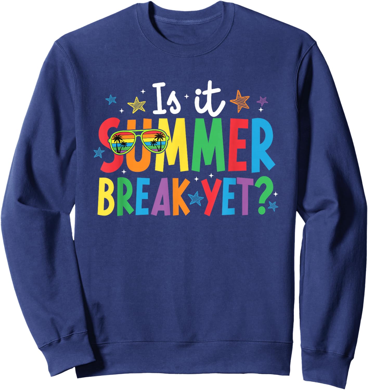 is It Summer Break Yet Teacher Student Last-Day of School Sweatshirt - Sweatshirt | Navy