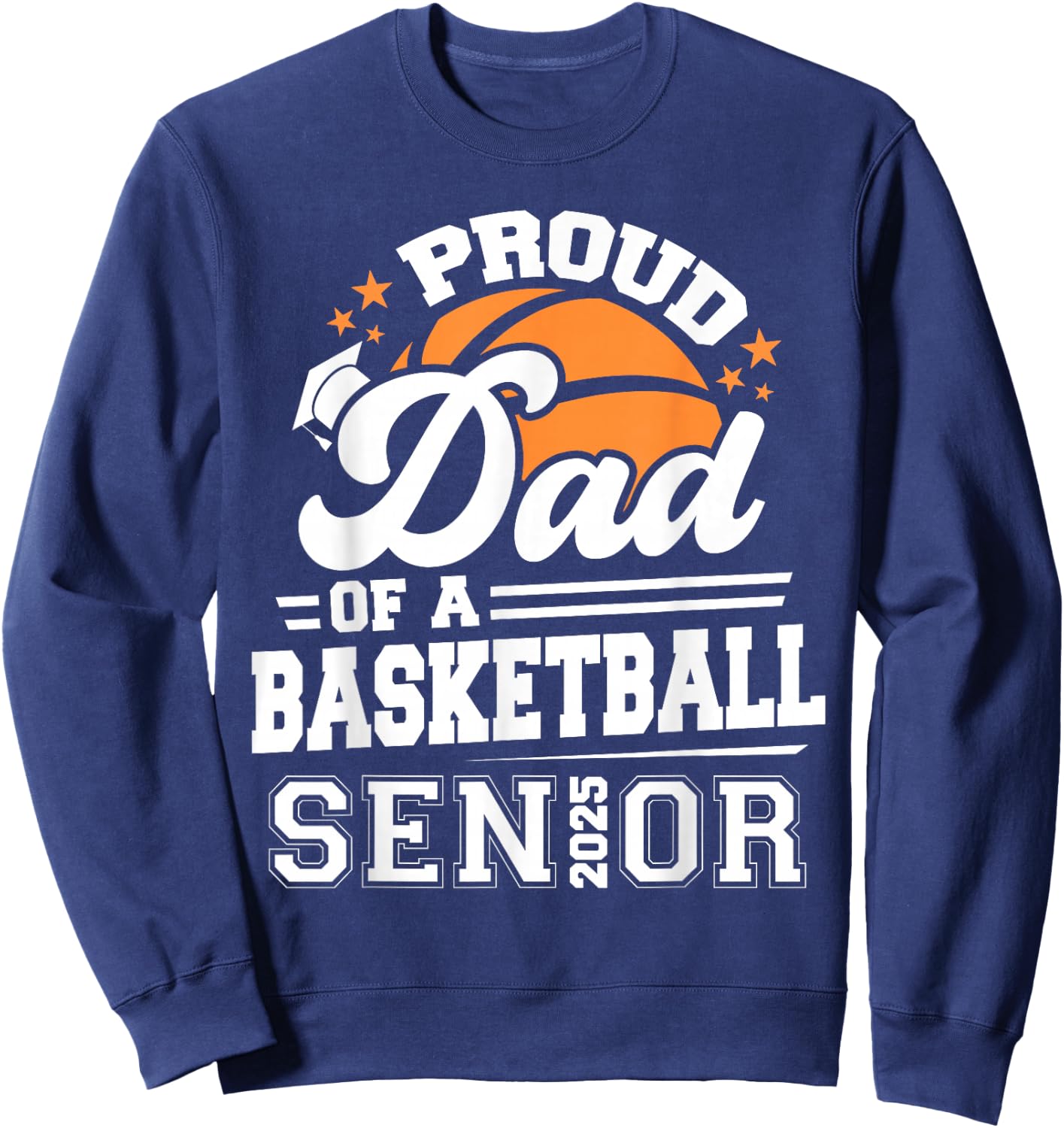 Proud Dad Of A 2025 Senior Basketball Graduation Sweatshirt - Sweatshirt | Navy