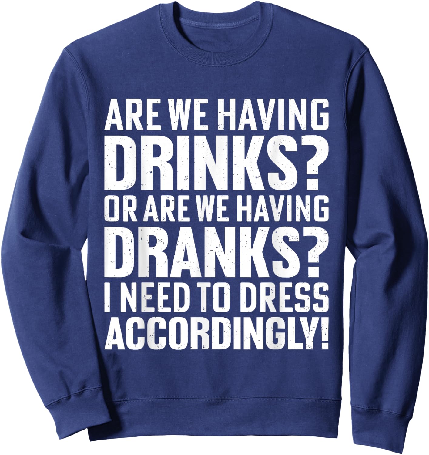 Are We Having Drinks Or Are We Having Dranks Funny Drinking Sweatshirt - Sweatshirt | Navy