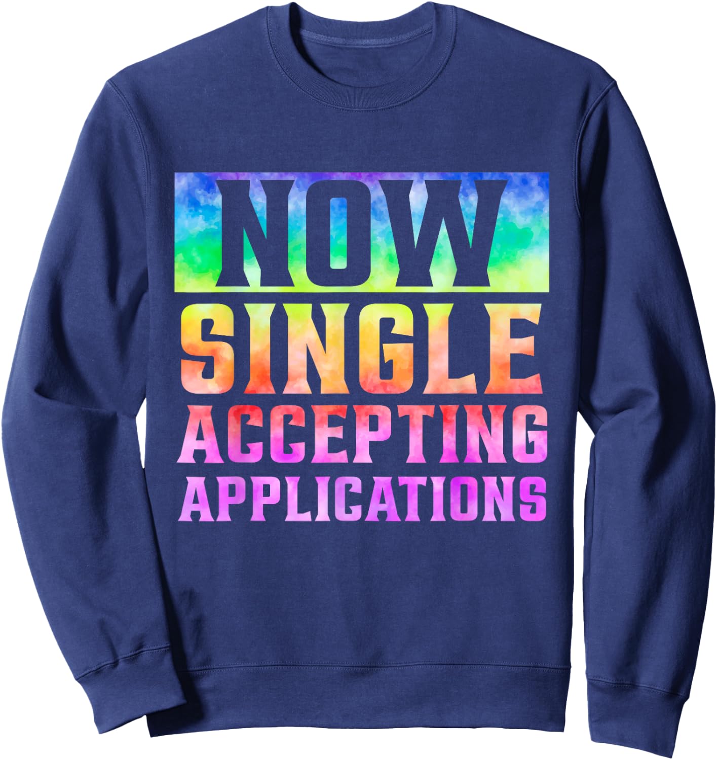 Funny Dating Single Now Single Accepting Applications Sweatshirt - Sweatshirt | Navy