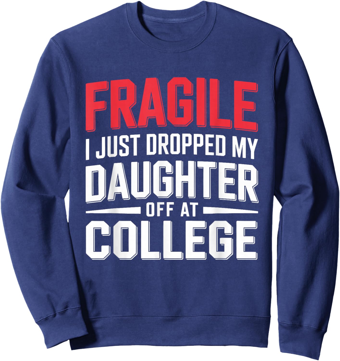 Fragile I Just Dropped My Daughter Off at College Parents Sweatshirt - Sweatshirt | Navy
