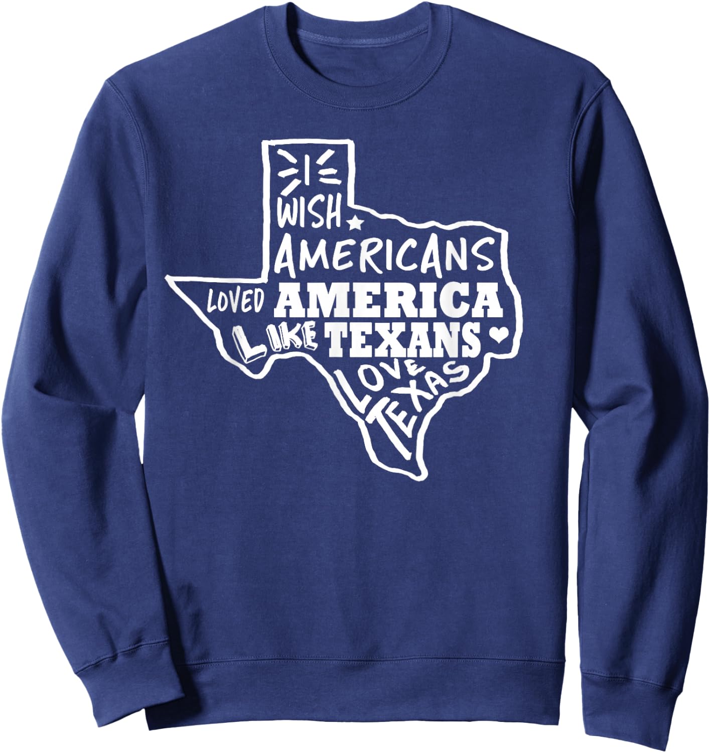 I Wish Americans Loved America Like Texans Sweatshirt - Sweatshirt | Navy