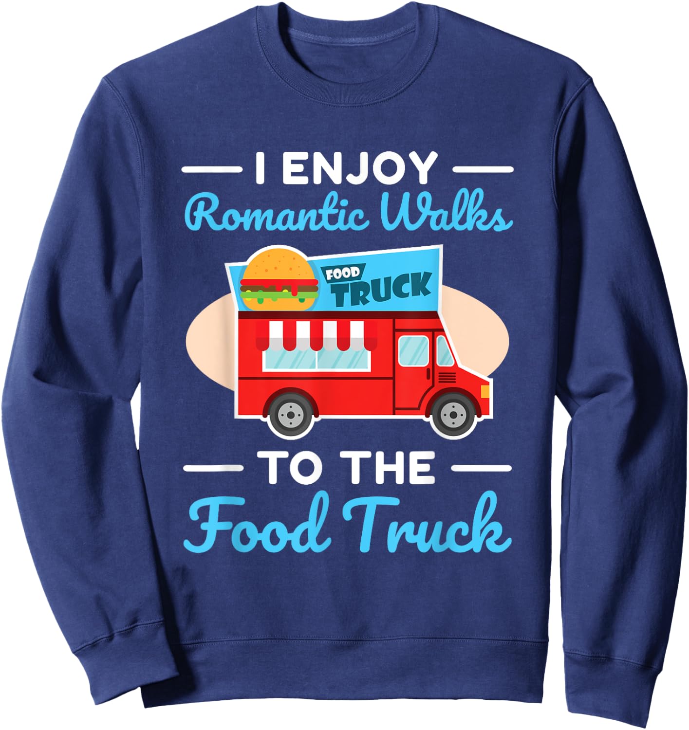 Food Truck Lover I Enjoy Romantic Walks To The Food Truck Sweatshirt - Sweatshirt | Navy