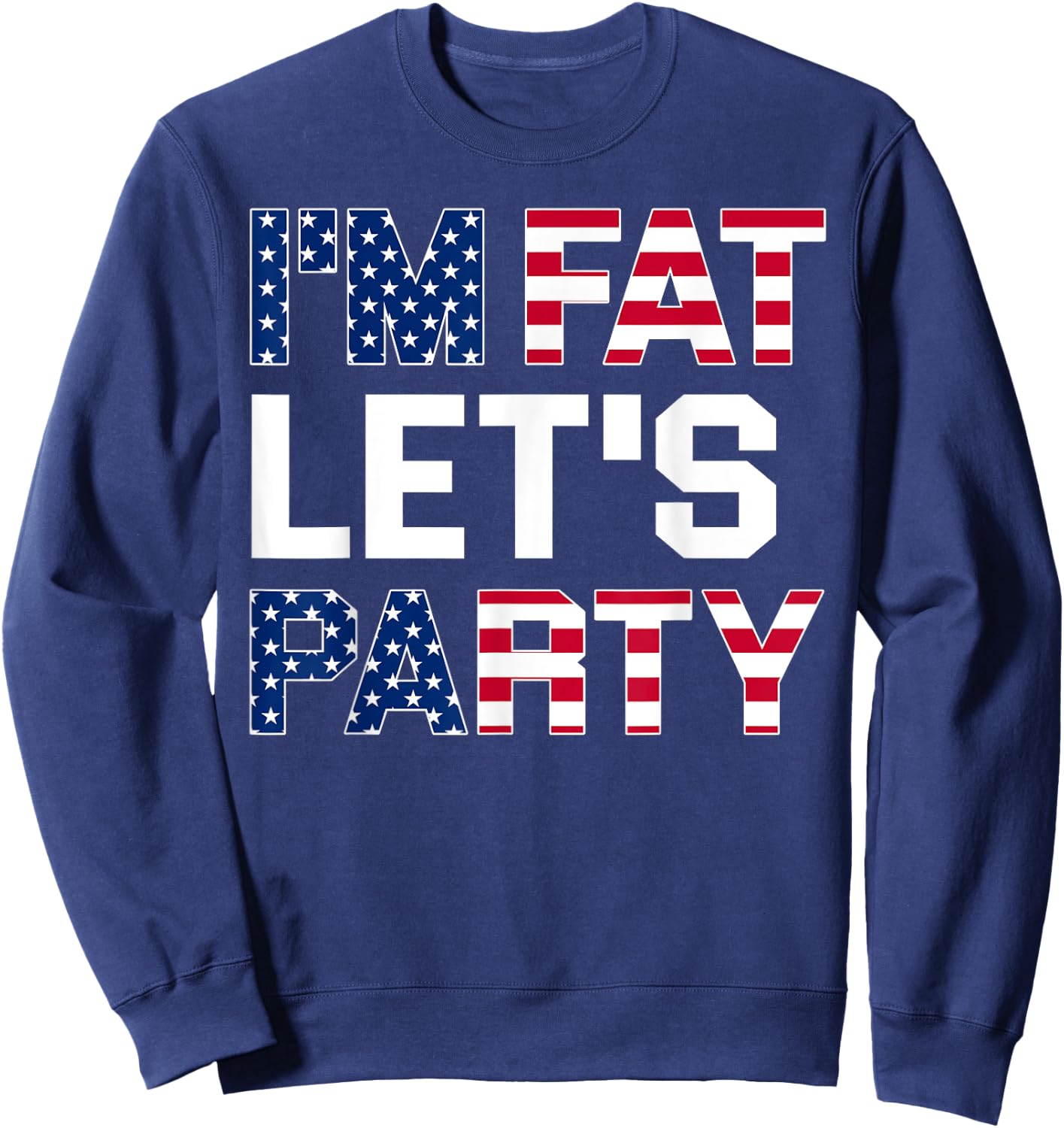 I'm Fat Let's Party Funny American Drinking Shirt Sweatshirt - Sweatshirt | Navy