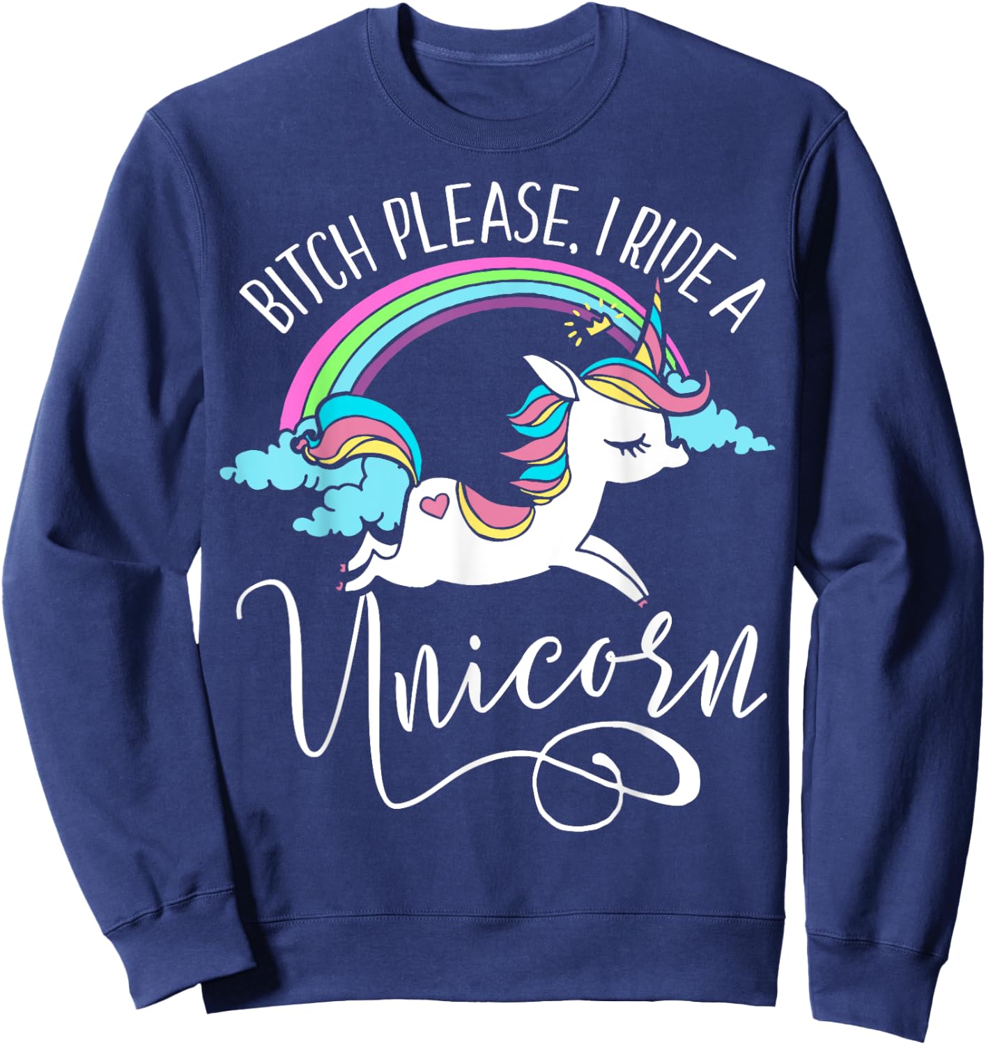 Bitch Please, I Ride a Unicorn - Rude Unicorn Adult Shirt Sweatshirt - Sweatshirt | Navy