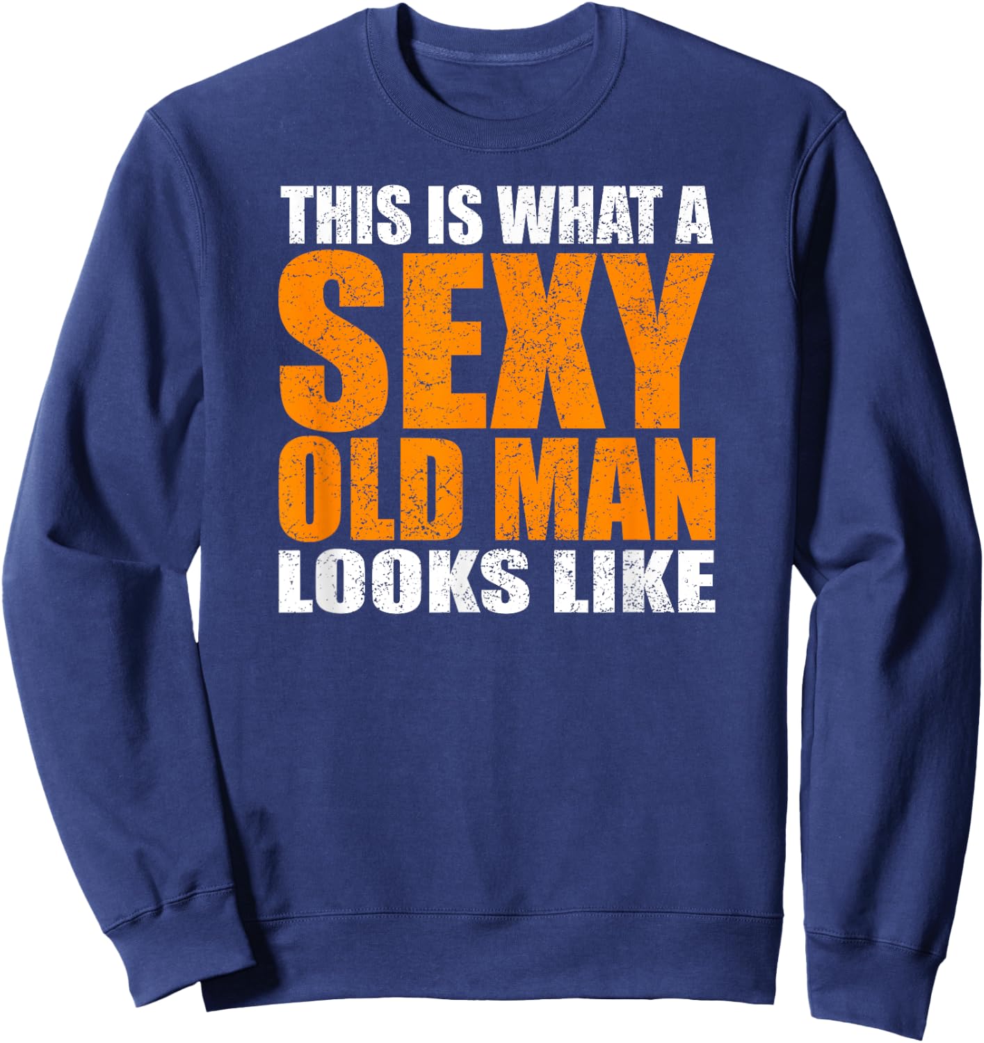 This Is What A Sexy Old Man Looks Like - Funny Age Sarcasm Sweatshirt - Sweatshirt | Navy