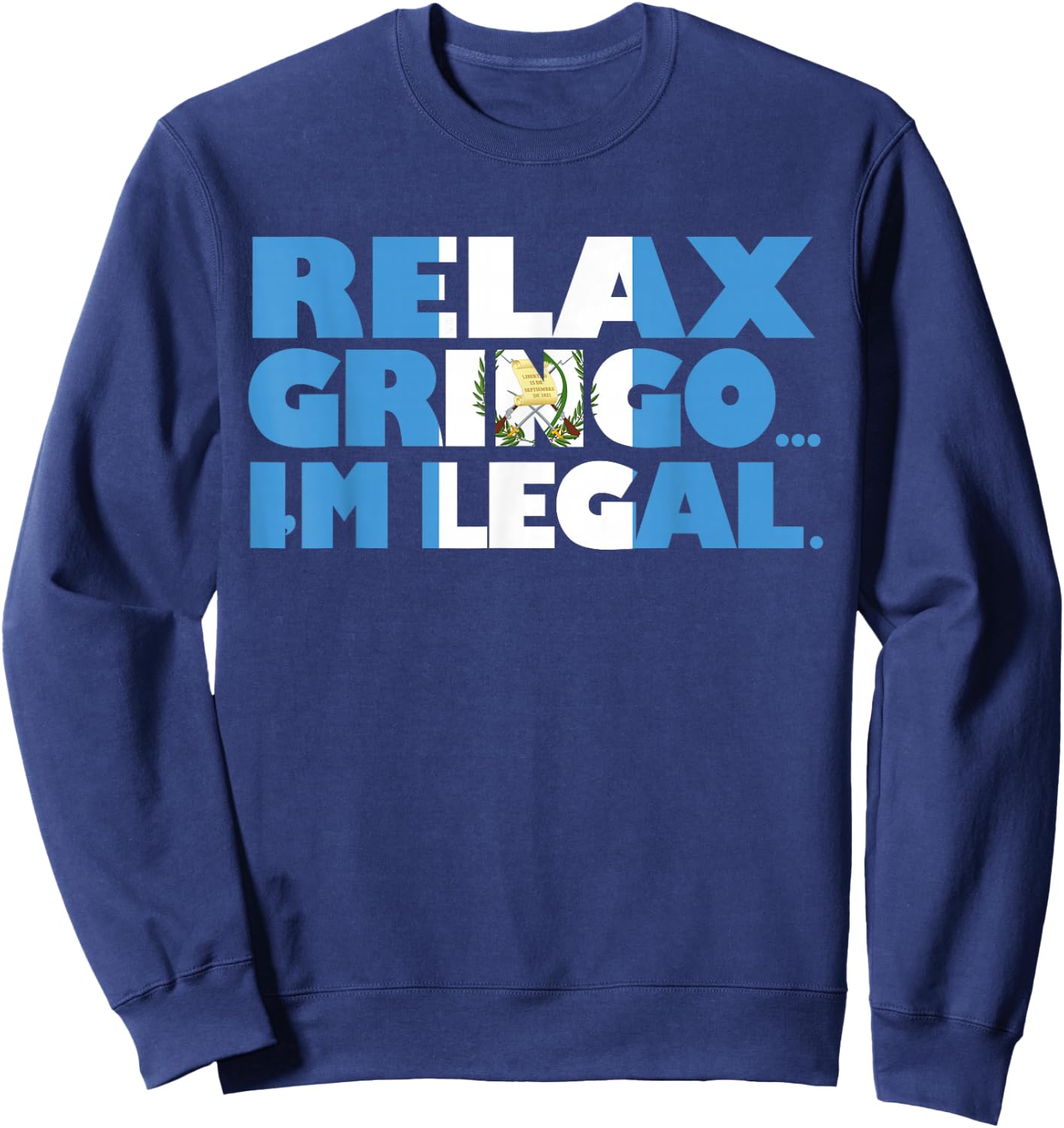 Relax Gringo I'm Legal Funny Guatemalan Immigrant Sweatshirt - Sweatshirt | Navy