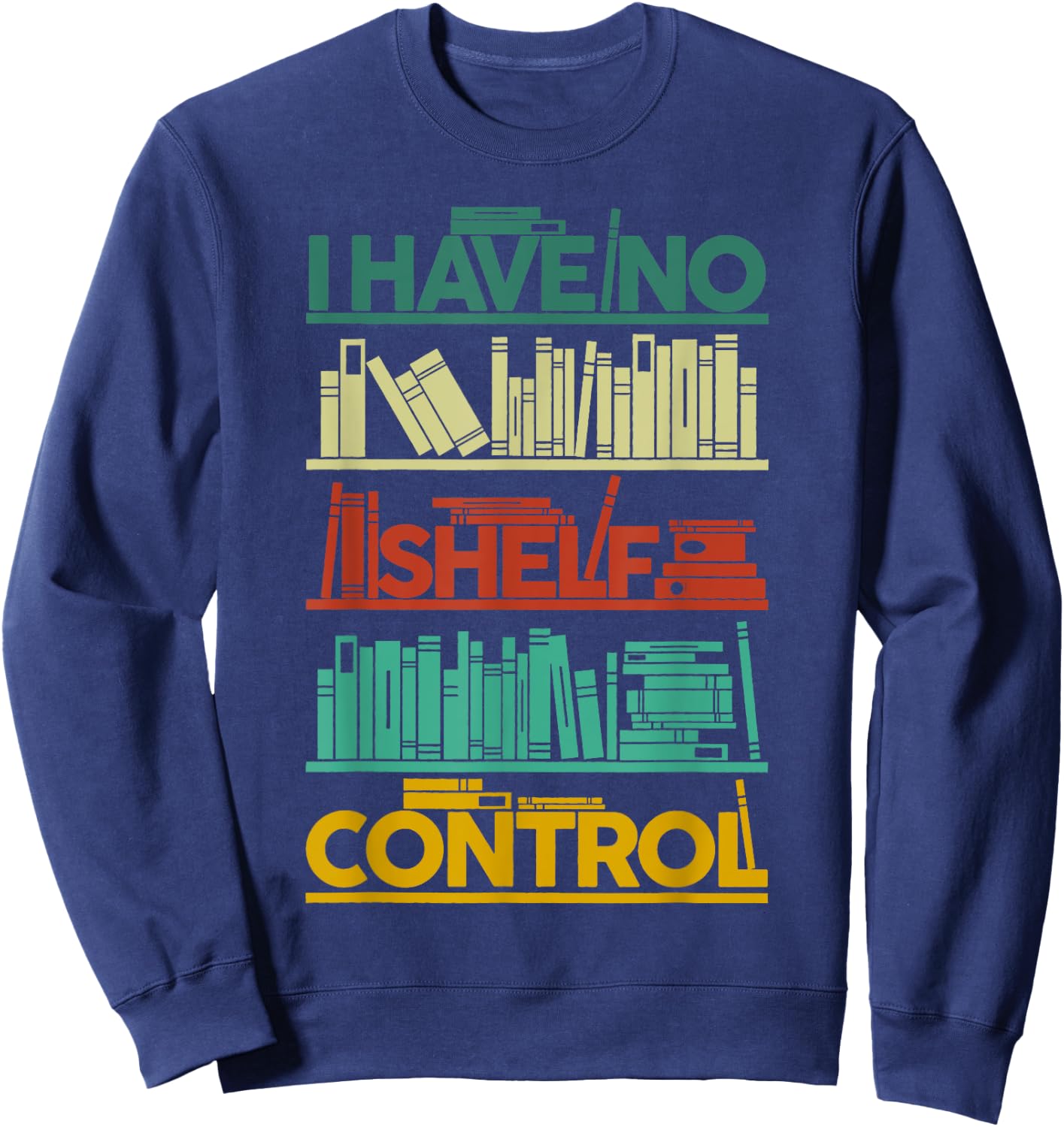 I Have No Shelf Control Books For Life, Funny Books Sweatshirt - Sweatshirt | Navy