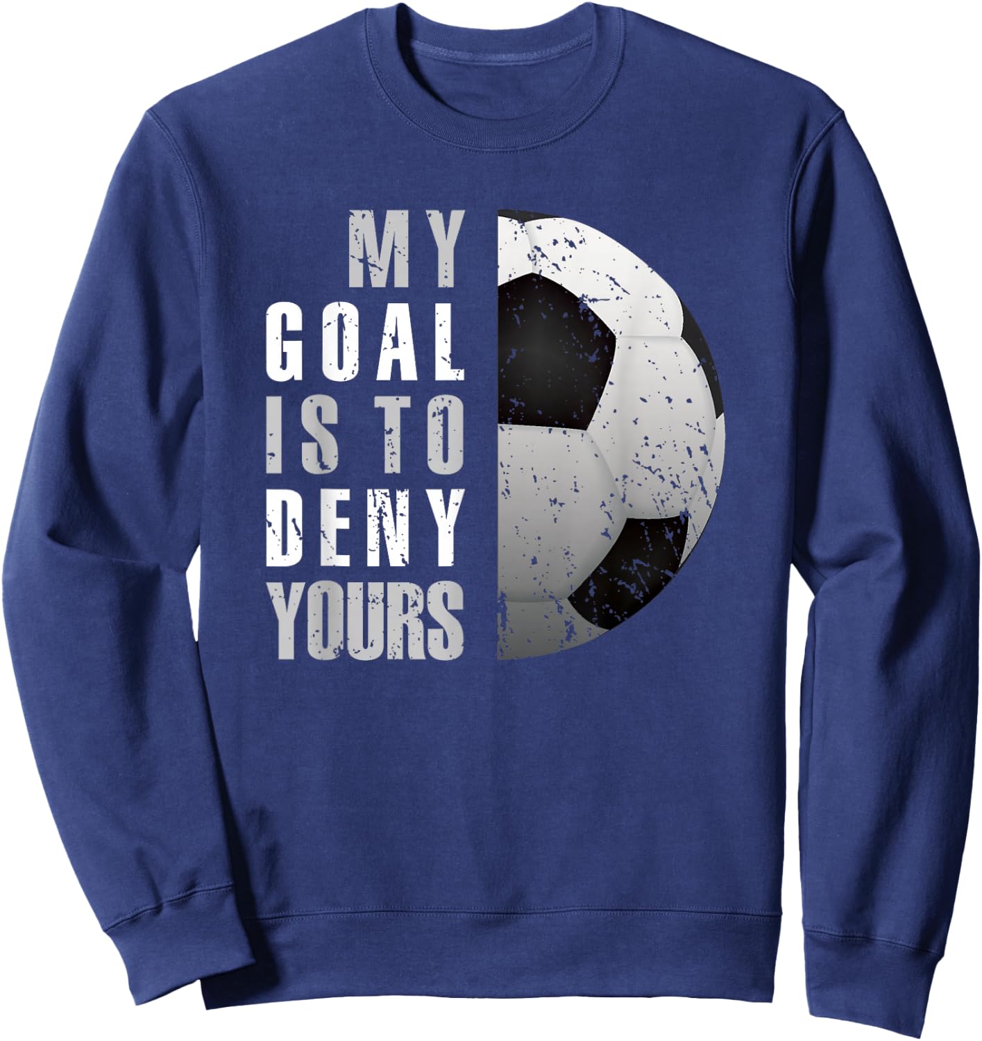My Goal Is To Deny Yours Soccer Goalie Distressed Goalkeeper Sweatshirt - Sweatshirt | Navy