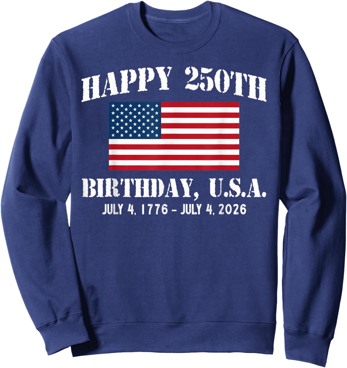 Happy 250th Birthday USA 1776 2026 American Flag 4th of July Sweatshirt - Sweatshirt | Navy