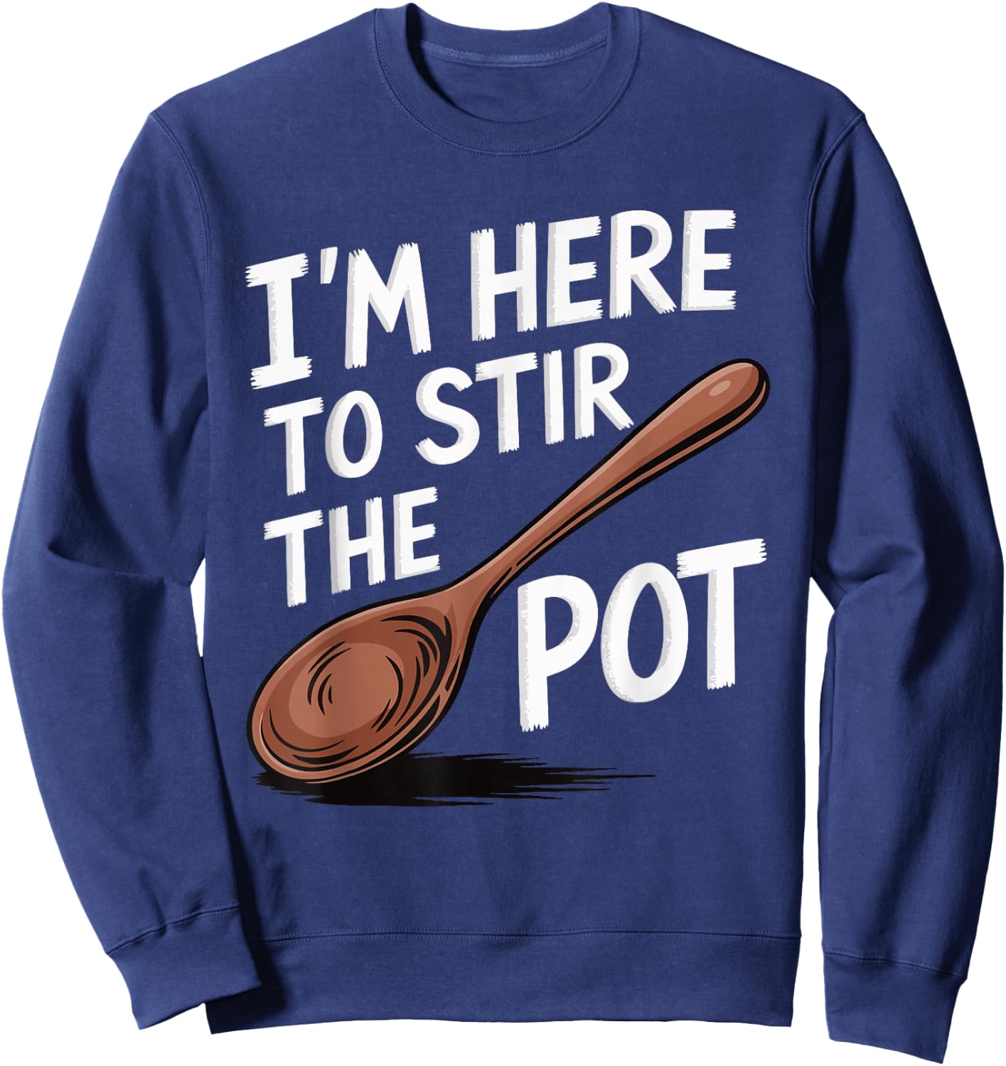 I'm Here To Stir The Pot Sweatshirt - Sweatshirt | Navy