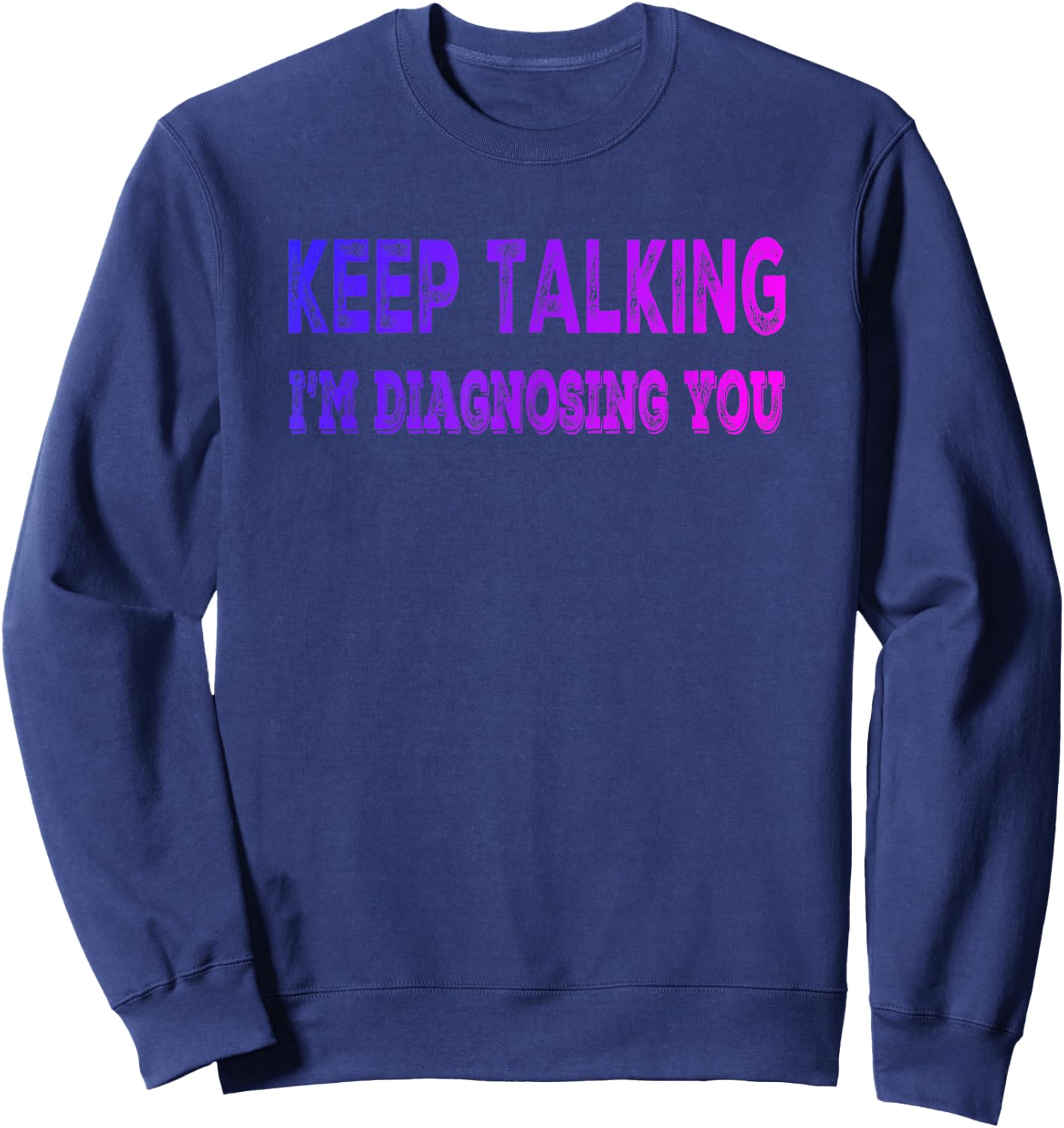 Keep Talking I'm Diagnosing You - Fun Psychology Sweatshirt - Sweatshirt | Navy