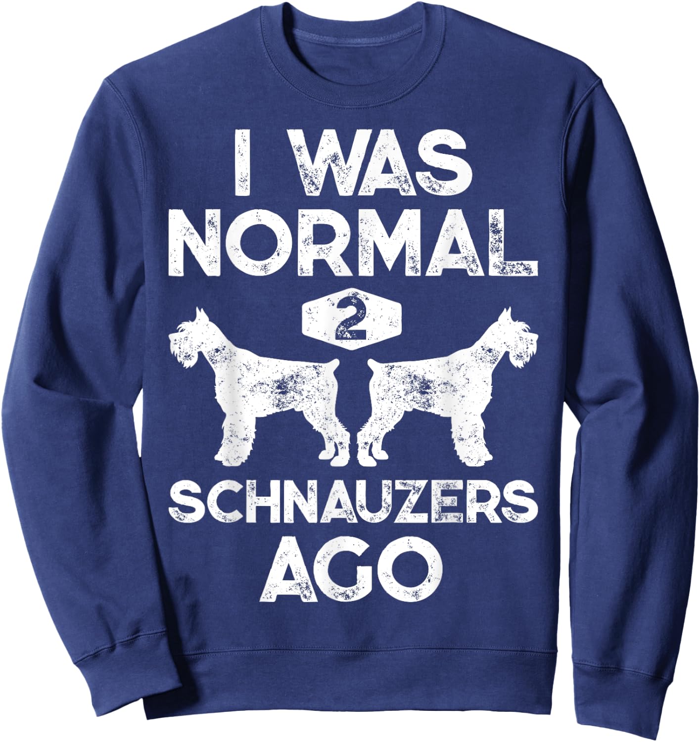 I Was Normal 2 Schnauzers Ago Funny Dog Lover Men Women Boys Sweatshirt - Sweatshirt | Navy