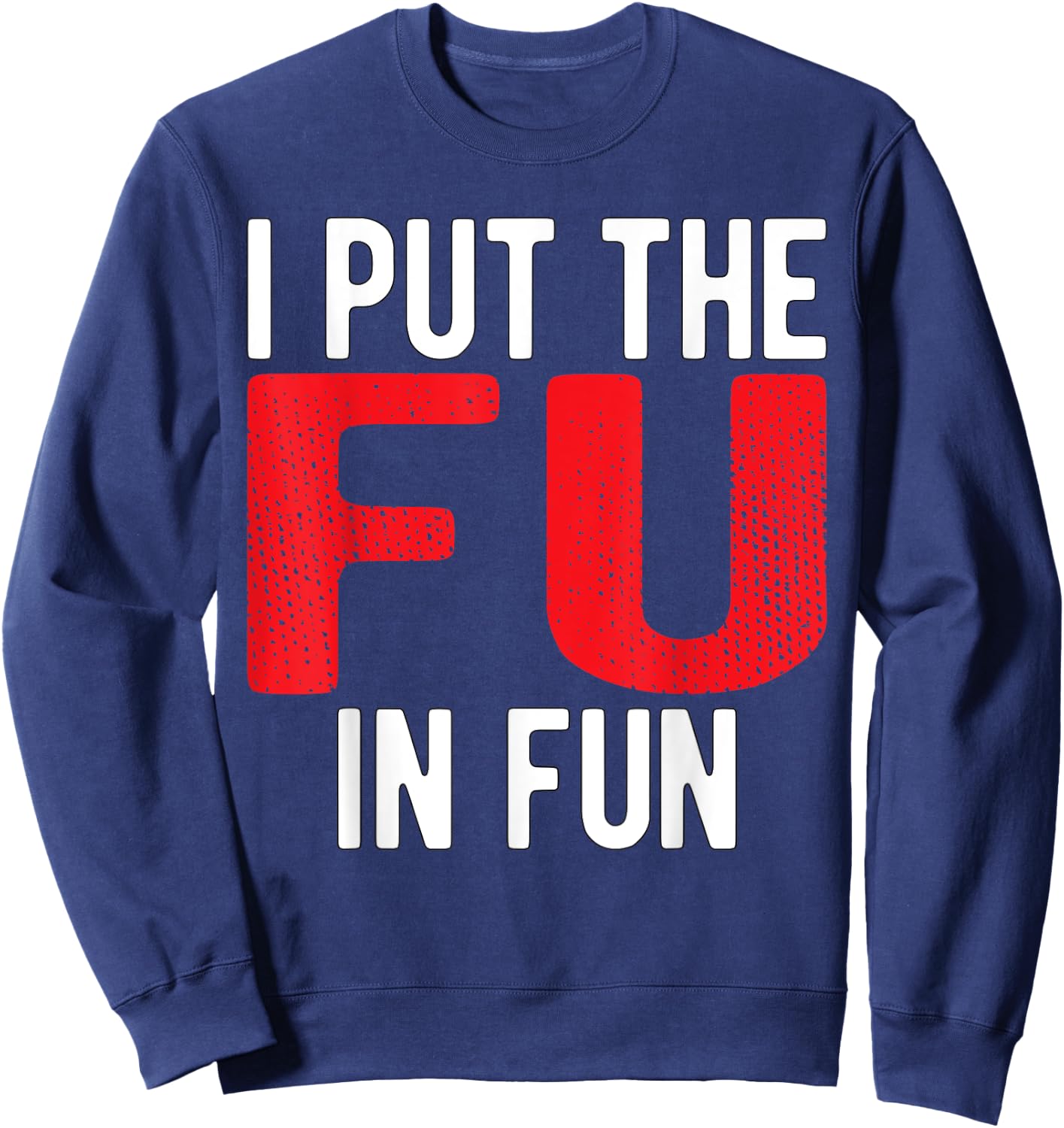 Put The FU in Fun Crude College/Frat Party Drinking Sweatshirt - Sweatshirt | Navy