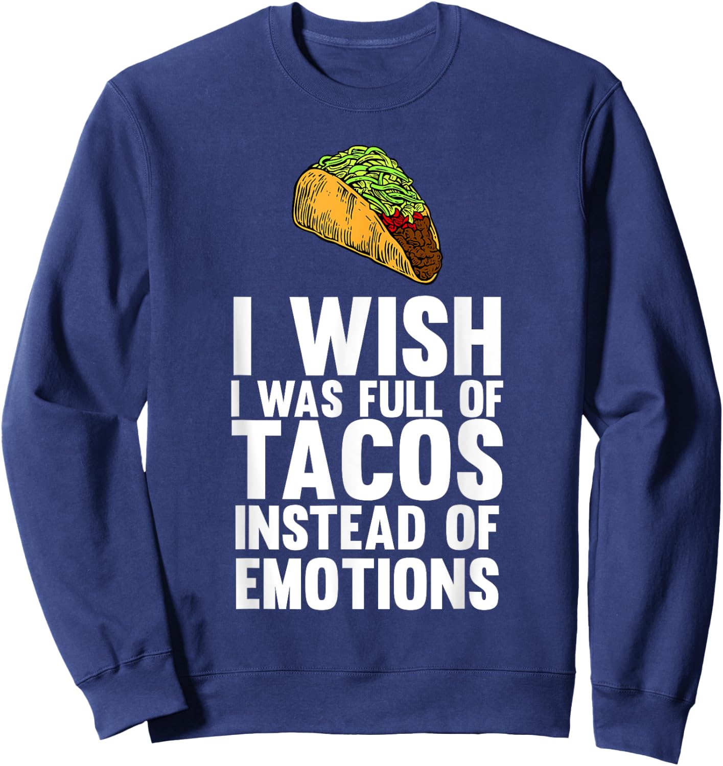 I Wish I Was Full Of Tacos Instead Of Emotions Sweatshirt - Sweatshirt | Navy