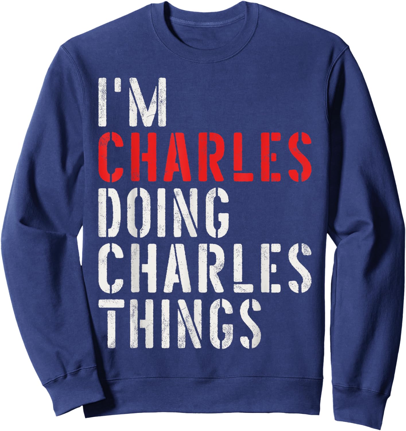 I'm Charles Doing Charles Things First Name Charles Sweatshirt - Sweatshirt | Navy