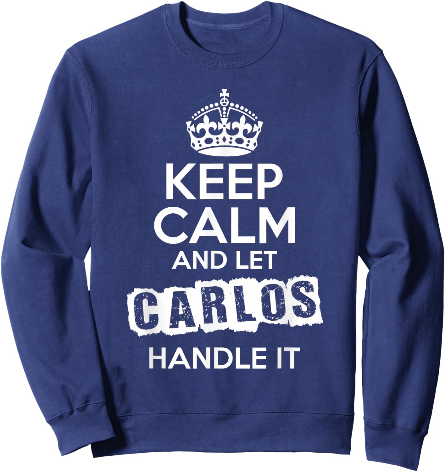 Carlos Keep Calm and Let Carlos Handle It Sweatshirt - Sweatshirt | Navy