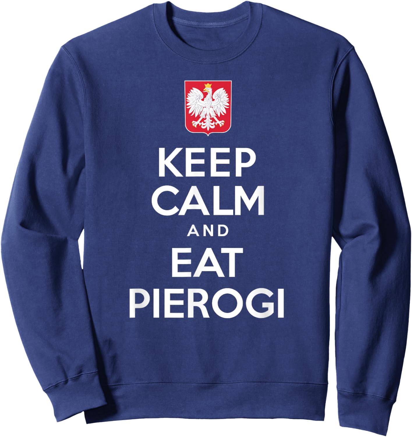 Keep Calm And Eat Pierogi Polish White Eagle Sweatshirt - Sweatshirt | Navy