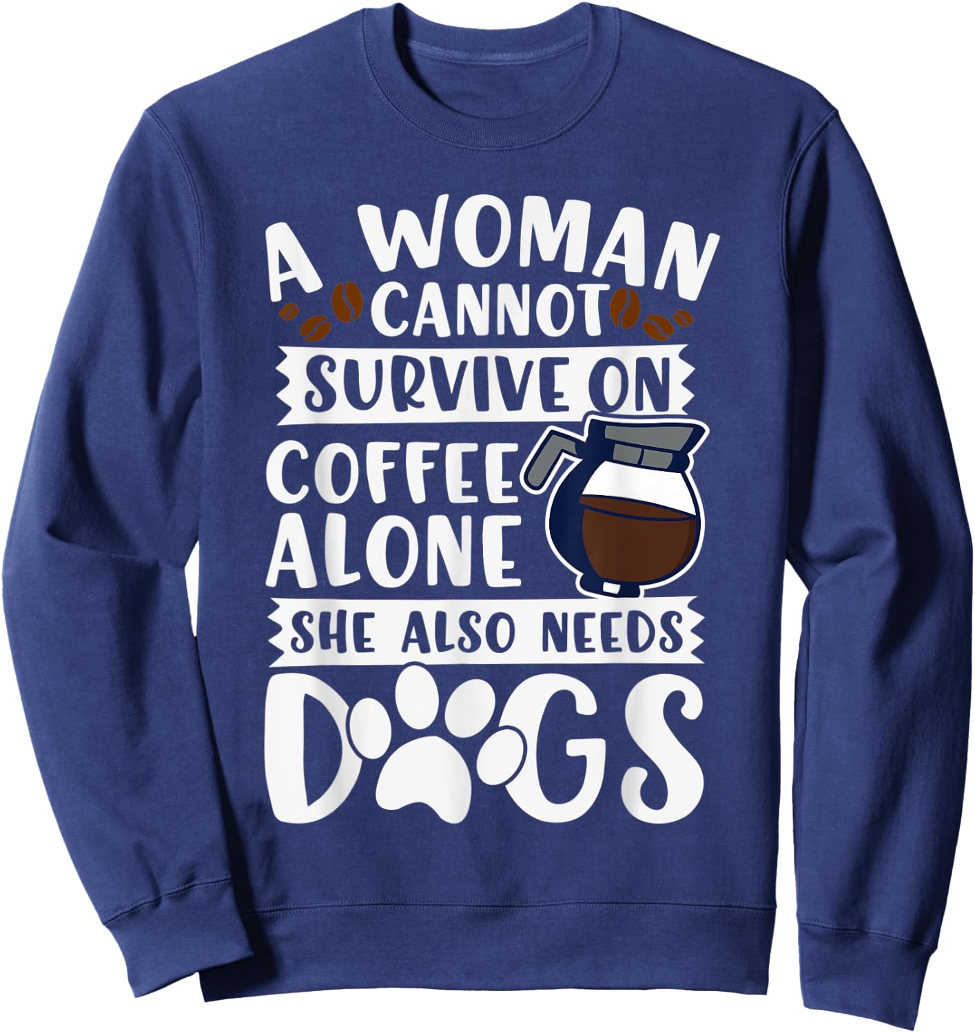 Woman Cannot Survive on Coffee Alone She Needs Dogs Sweatshirt - Sweatshirt | Navy
