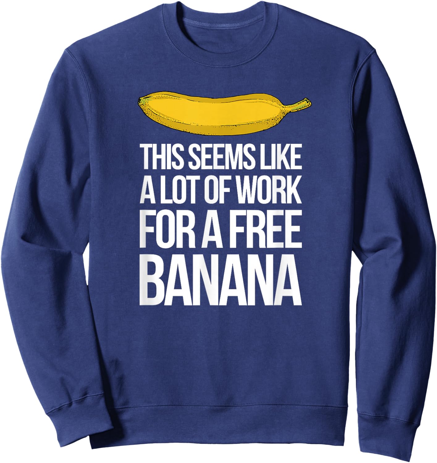 This Seems Like A Lot Of Work For A Free Banana Sweatshirt - Sweatshirt | Navy