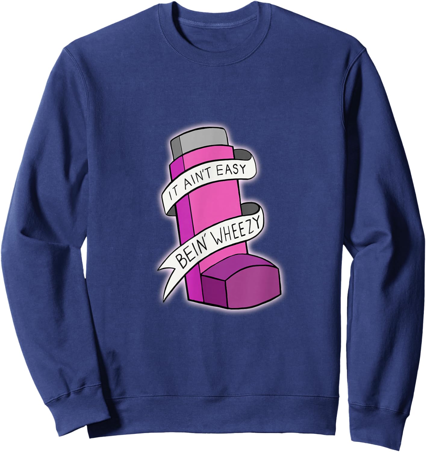 It Ain't Easy Being Wheezy Pink Inhaler T Shirt Sweatshirt - Sweatshirt | Navy