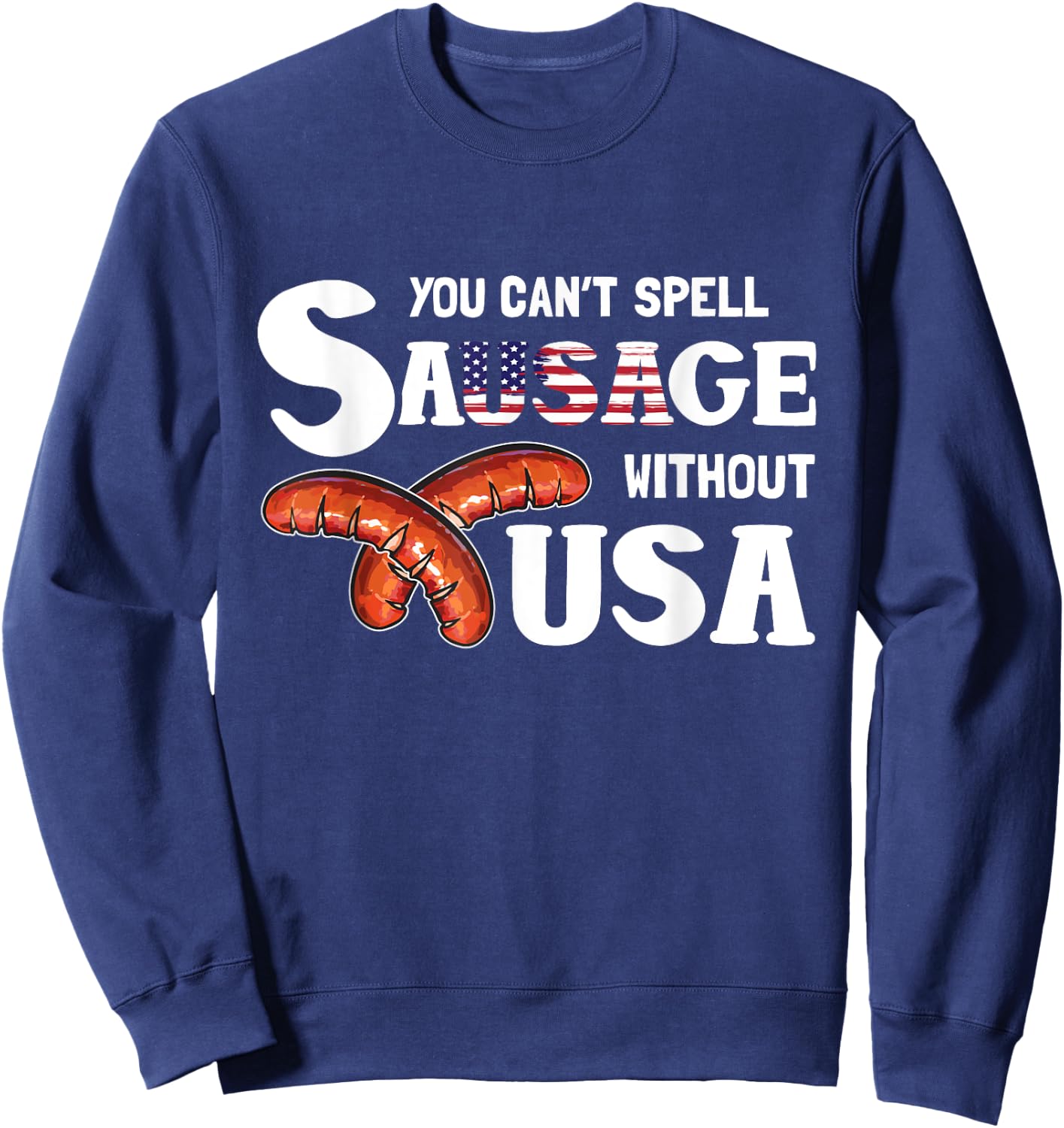 You Cant Spell Sausage Without USA 4th of July American Flag Sweatshirt - Sweatshirt | Navy