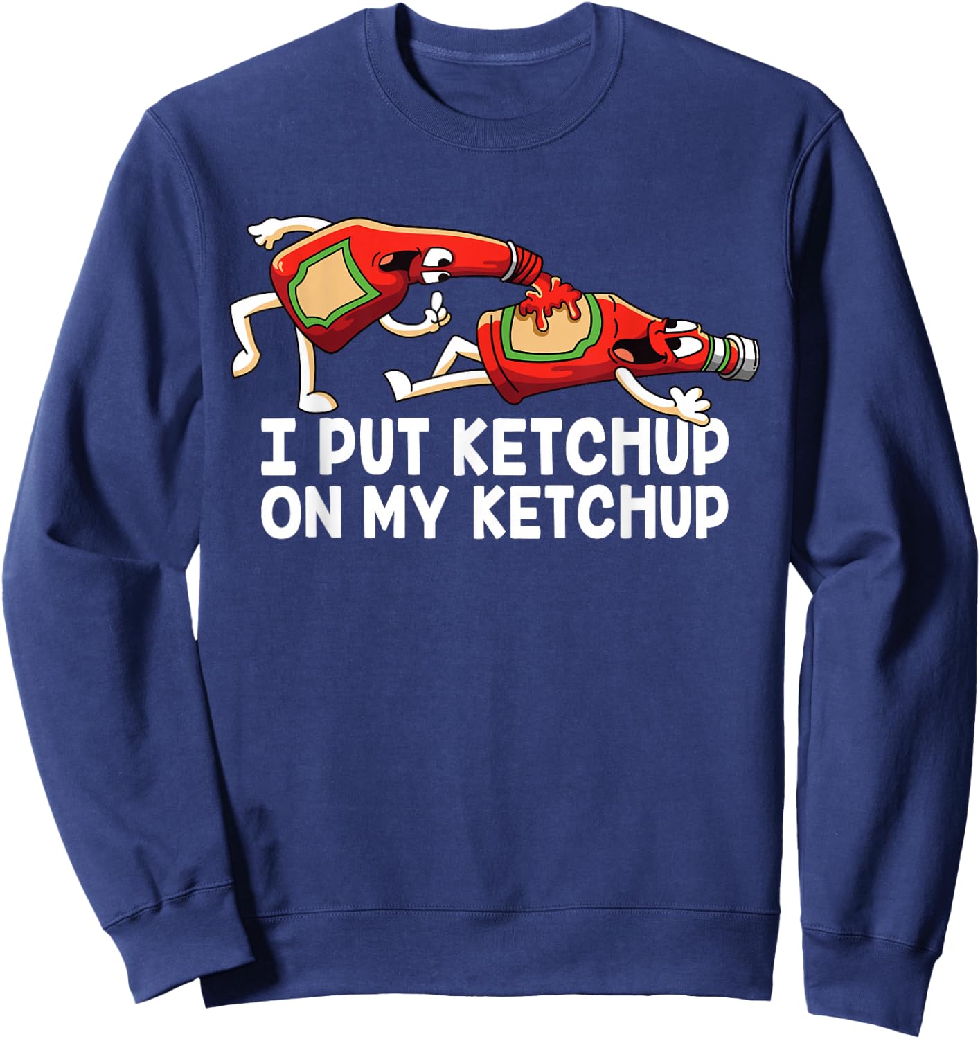 Funny I Put Ketchup On My Ketchup Animated Ketchup Sweatshirt - Sweatshirt | Navy