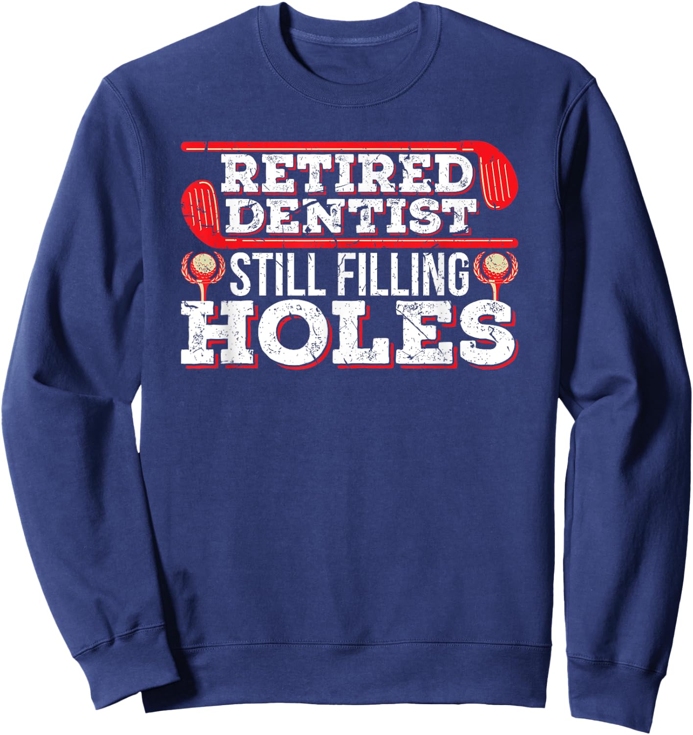 Retired Dentist Still Filling Holes Funny Retirement Golf Sweatshirt - Sweatshirt | Navy