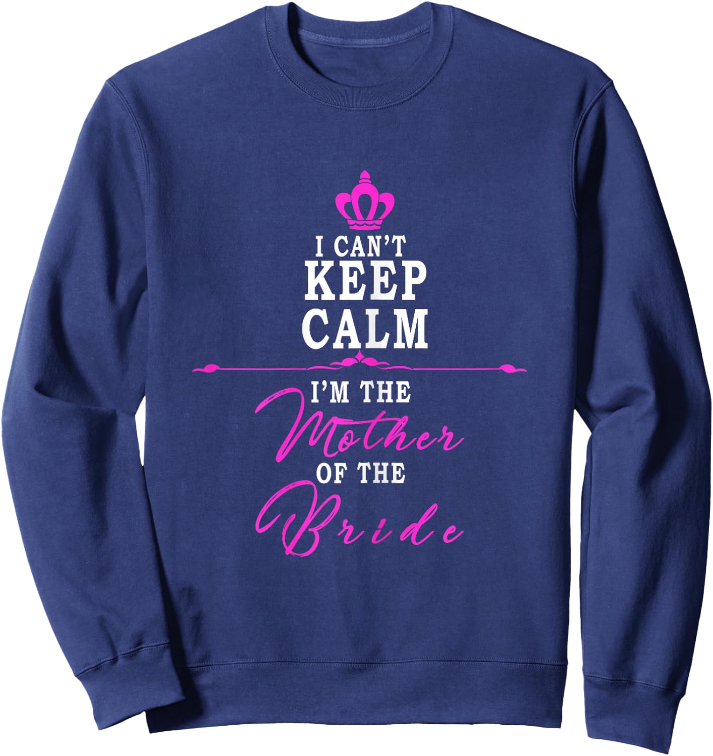 I cant keep calm im the Mother of the Bride funny Sweatshirt - Sweatshirt | Navy