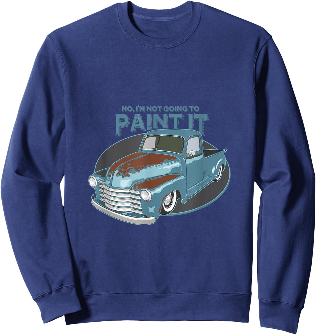 Not Going To Paint It - Patina Rat Rod Truck Sweatshirt - Sweatshirt | Navy