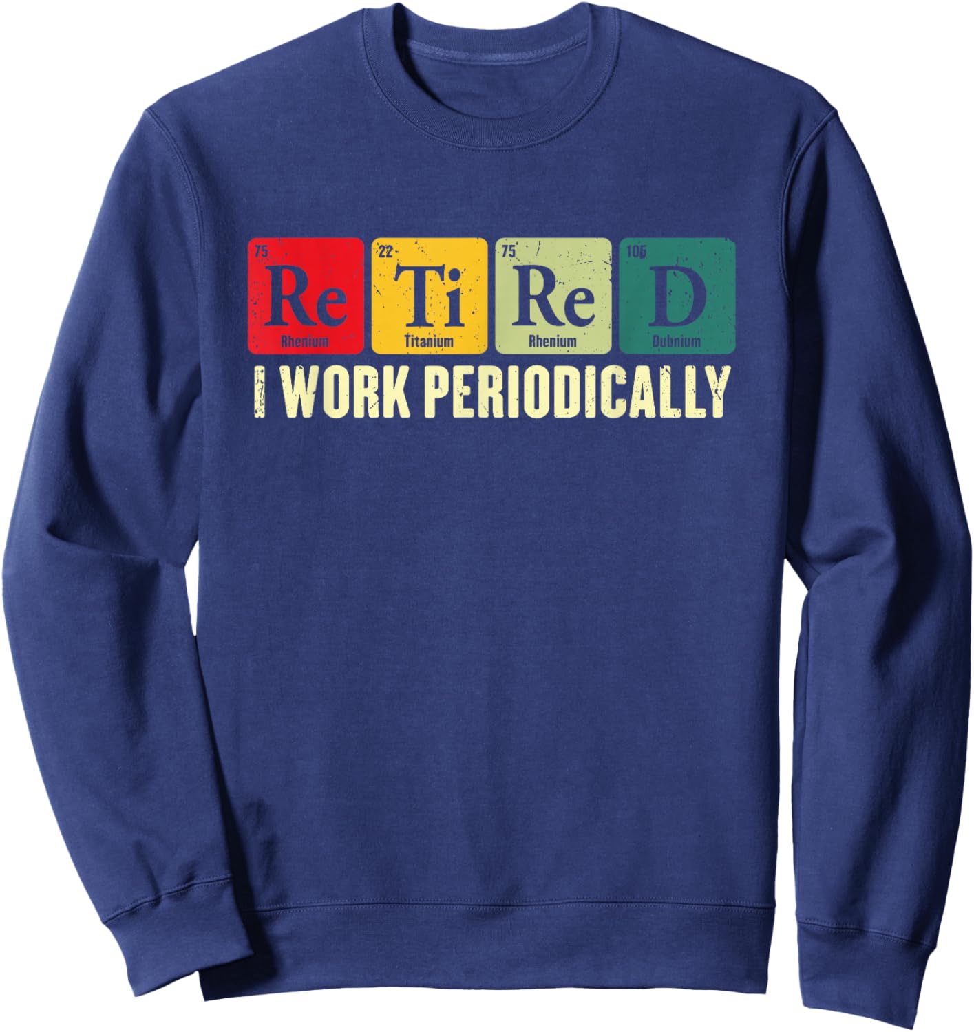 Retired I Work Periodically Chemistry Retirement Humor Sweatshirt - Sweatshirt | Navy