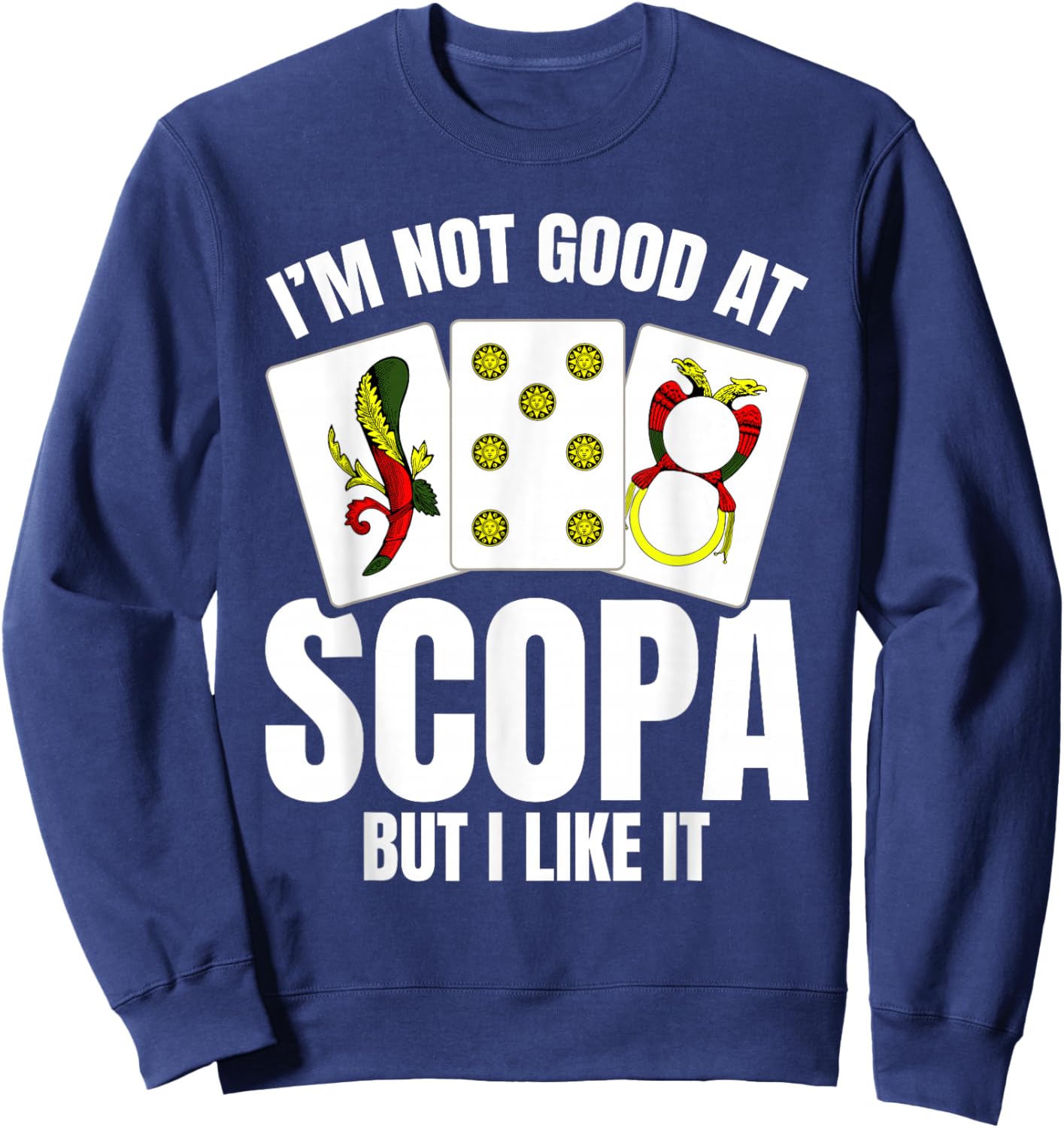 Card Game Player Italian Game Cards But I Like Scopa Sweatshirt - Sweatshirt | Navy