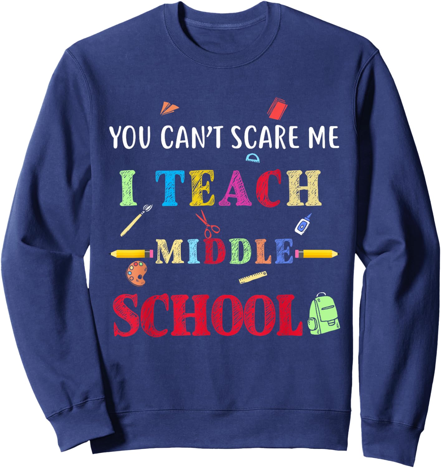 You Can't Scare Me I Teach Middle School Funny Teacher Gift Women Sweatshirt - Sweatshirt | Navy