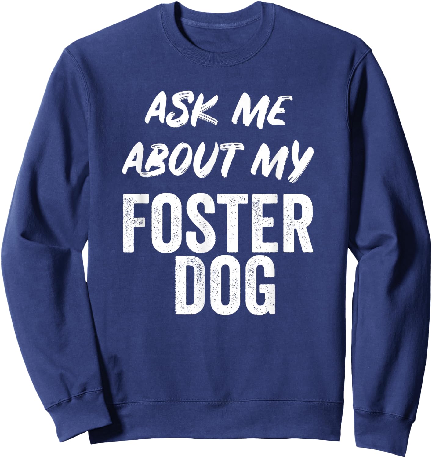 Ask Me About My Foster Dog FOR DOG FOSTER MOM and DAD Sweatshirt - Sweatshirt | Navy