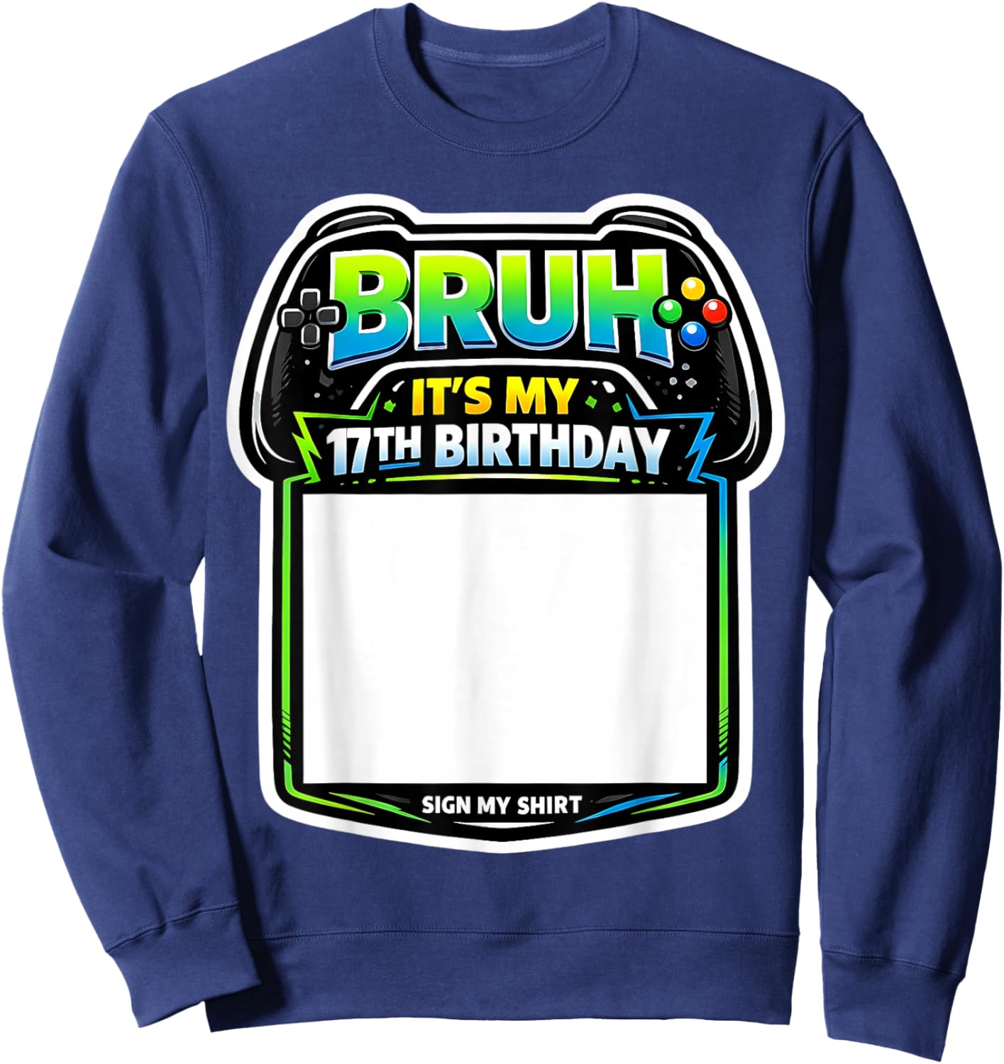 Bruh It's My 17th Birthday Party Sign My Shirt Gamer Gaming Sweatshirt - Sweatshirt | Navy