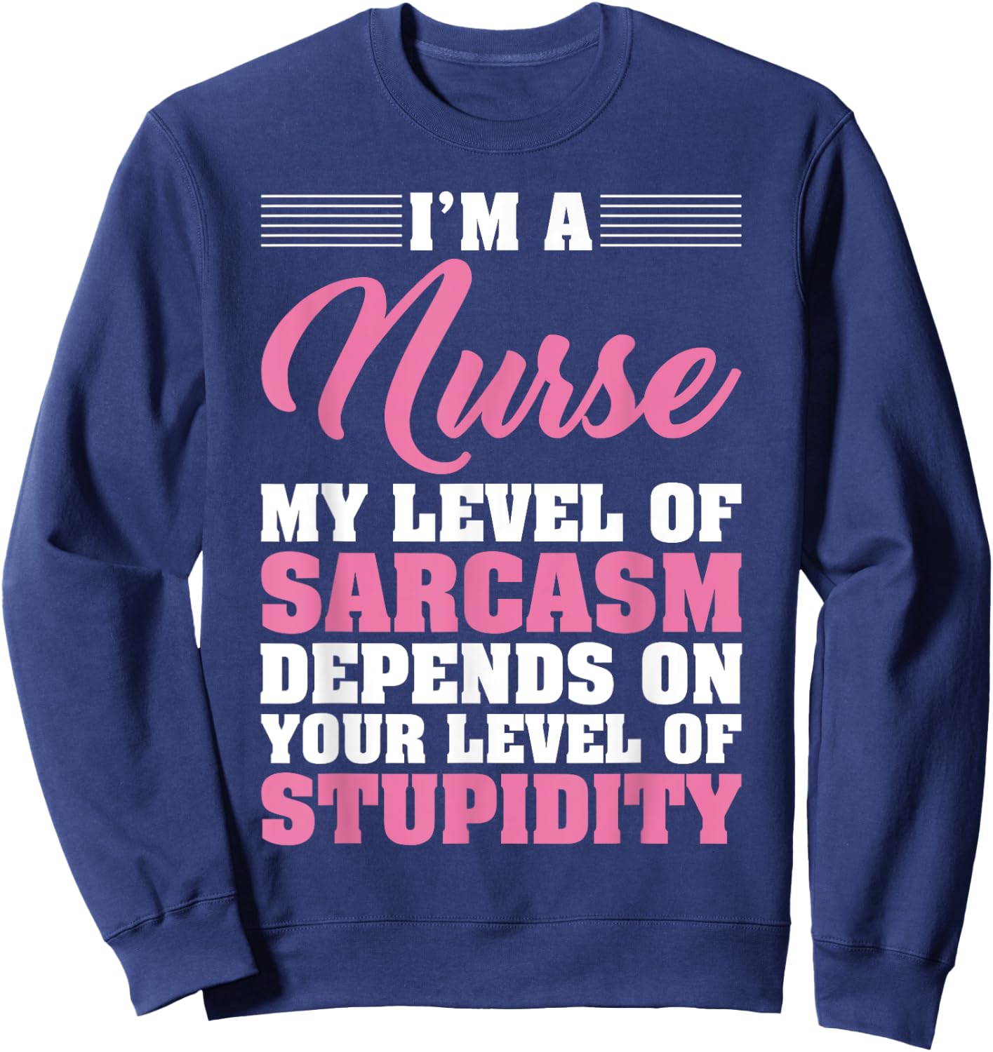 I'm A Nurse My Level Of Sarcasm Depends Funny Nurse T Shirt Sweatshirt - Sweatshirt | Navy