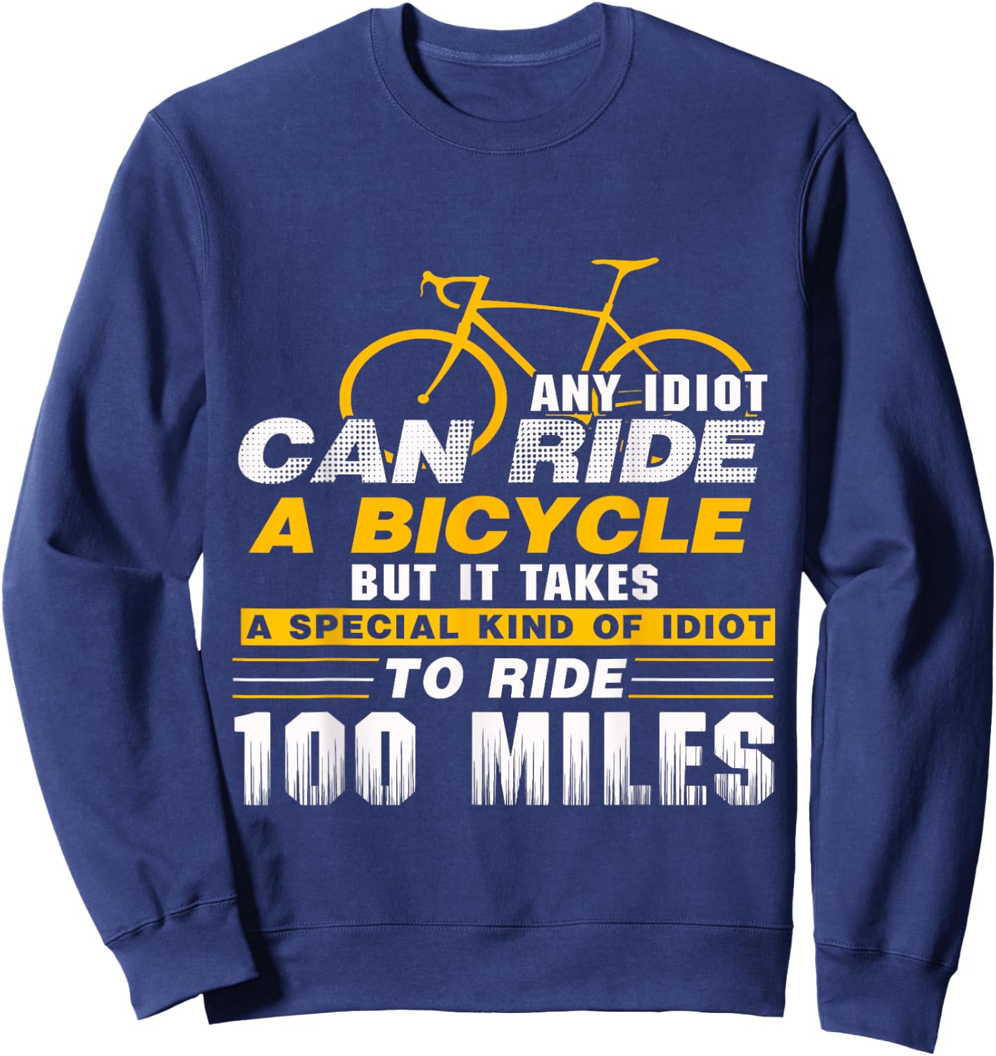 Any idiot can ride a bicycle -100 miles- funny Sweatshirt - Sweatshirt | Navy