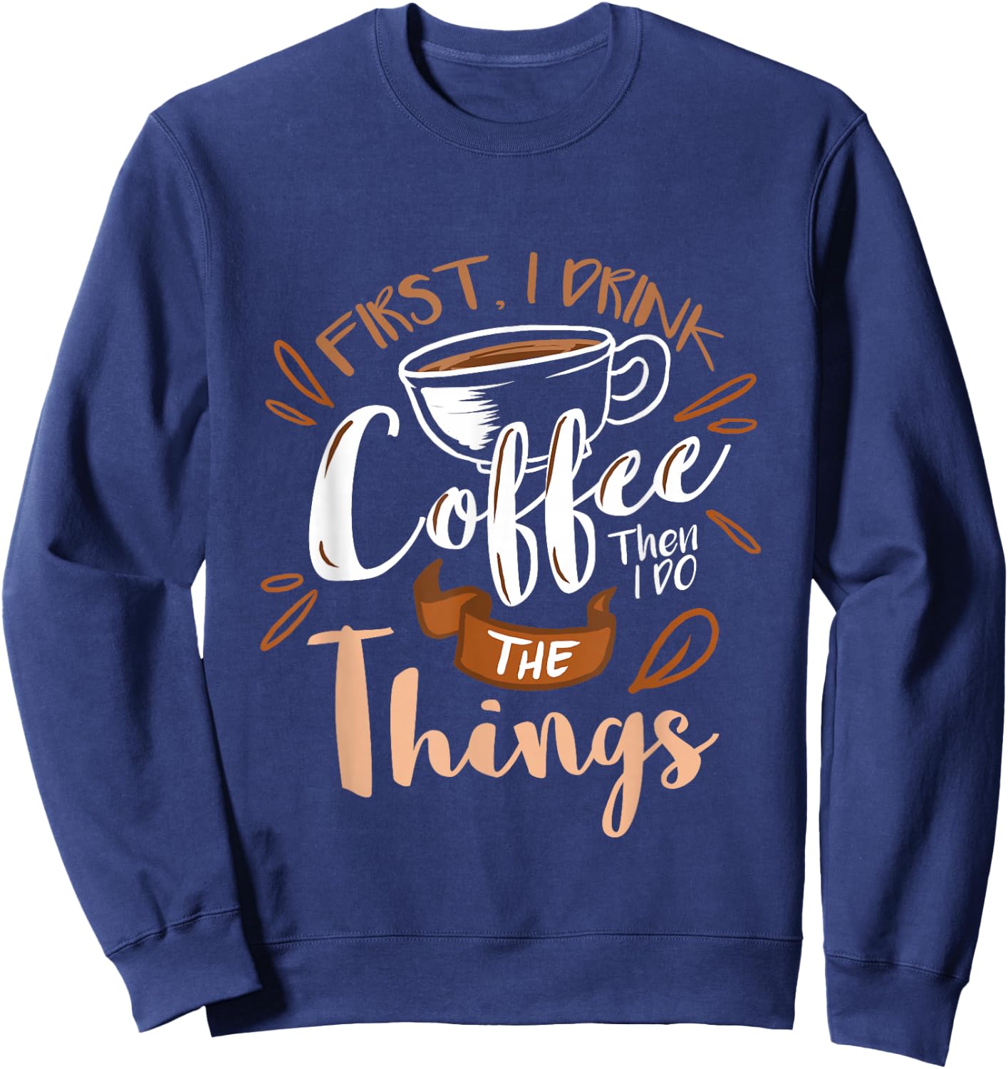 First I Drink The Coffee Then I Do The Things Barista Sweatshirt - Sweatshirt | Navy