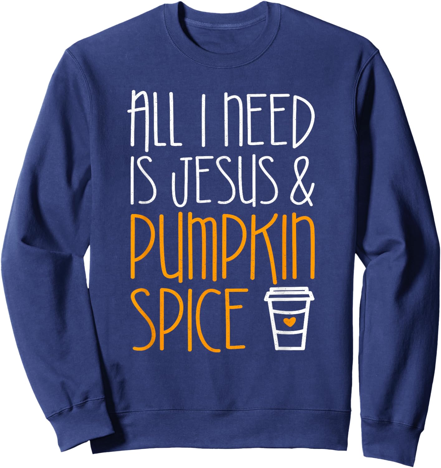 All I Need Is Jesus And Pumpkin Spice Shirt Fall Season Sweatshirt - Sweatshirt | Navy