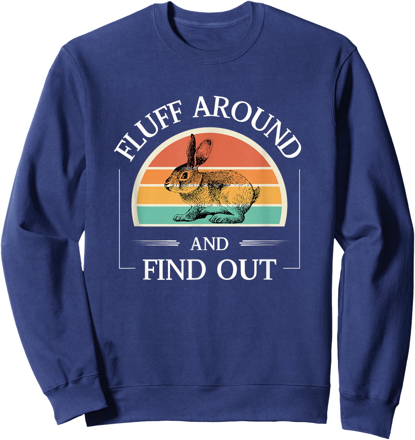 Funny Rabbit Fluff Around And Find Out Cute Rabbit Lover Sweatshirt - Sweatshirt | Navy