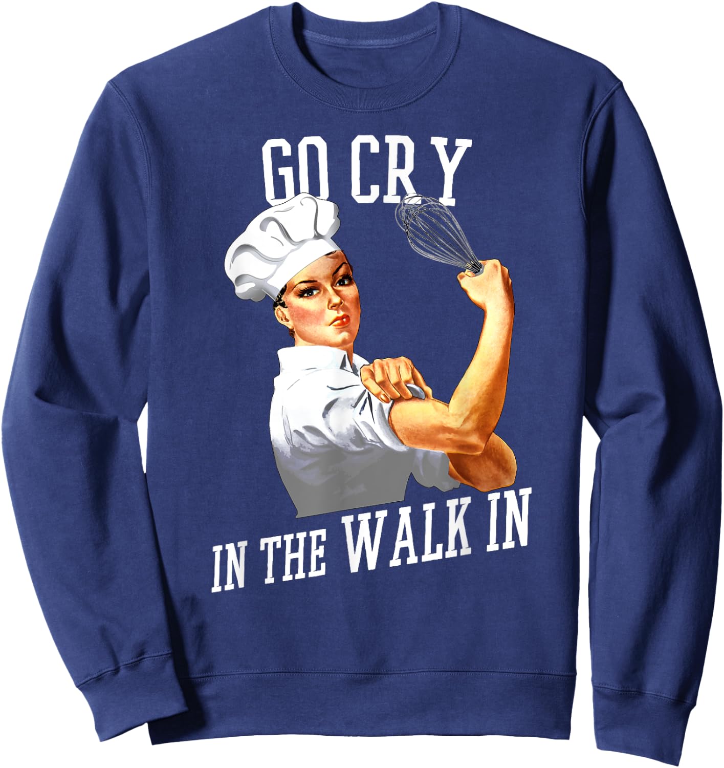 Retro Rosie Riveter Go Cry In The Walk In Funny Chef Sweatshirt - Sweatshirt | Navy